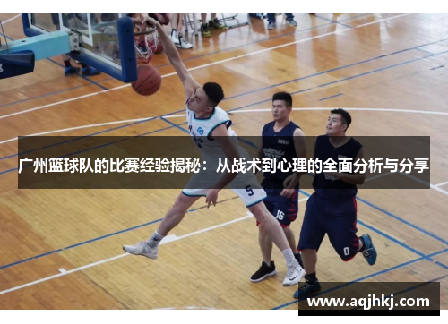 广州篮球队的比赛经验揭秘：从战术到心理的全面分析与分享