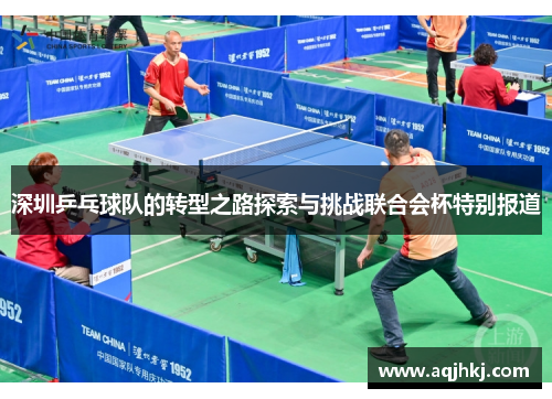 深圳乒乓球队的转型之路探索与挑战联合会杯特别报道
