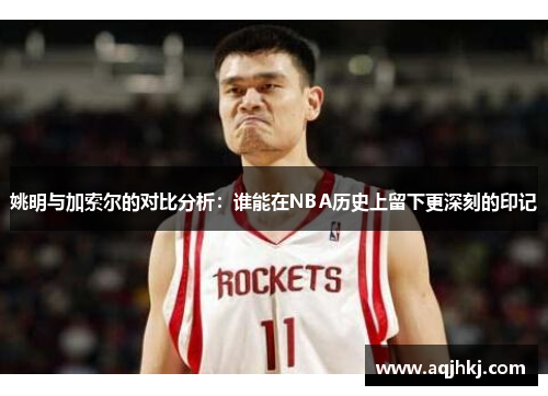 姚明与加索尔的对比分析：谁能在NBA历史上留下更深刻的印记