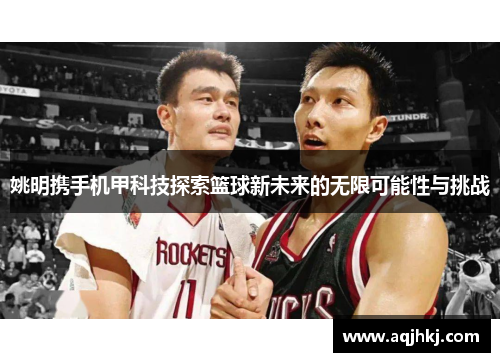 姚明携手机甲科技探索篮球新未来的无限可能性与挑战