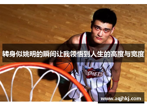 转身似姚明的瞬间让我领悟到人生的高度与宽度