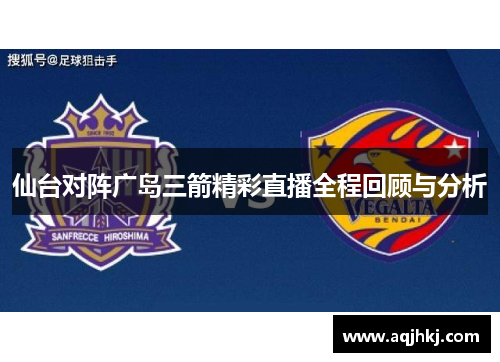 仙台对阵广岛三箭精彩直播全程回顾与分析